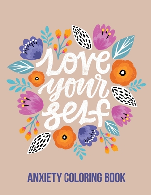 Love Your Self Anxiety Coloring Book: A Coloring Book for Grown-Ups Providing Relaxation and Encouragement, Creative Activities to Help Manage Stress, - Rns Coloring Studio