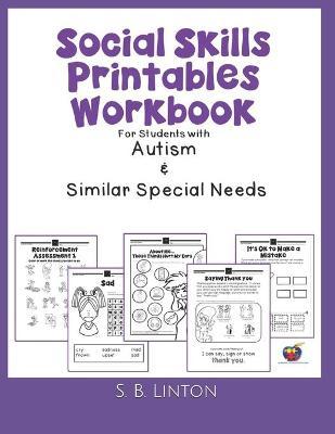Social Skills Printables Workbook: For Students with Autism and Similar Special Needs - S. B. Linton