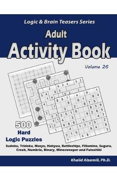 Coperta cărții 'Adult Activity Book: 500 Hard Logic Puzzles (Sudoku, Tridoku, Masyu, Hakyuu, Battleships, Fillomino, Suguru, Creek,'