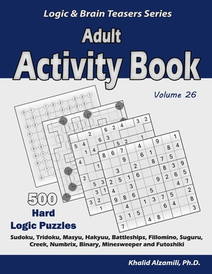 Adult Activity Book: 500 Hard Logic Puzzles (Sudoku, Tridoku, Masyu, Hakyuu, Battleships, Fillomino, Suguru, Creek, Numbrix, Binary, Minesw - Khalid Alzamili