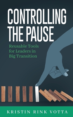 Controlling the Pause: Reusable Tools for Leaders in Big Transition - Kristin Rink Votta