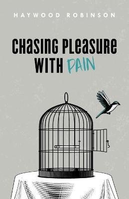 Chasing Pleasure with Pain - Haywood Robinson