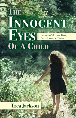 The Innocent Eyes of a Child: Everyone's Little Girl, But Nobody's Child - Trea Jackson