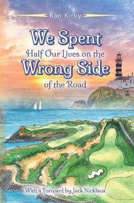 We Spent Half Our Lives on the Wrong Side of the Road - Ron Kirby