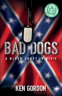 Bad Dogs: A Black Cadet in Dixie - Ken Gordon