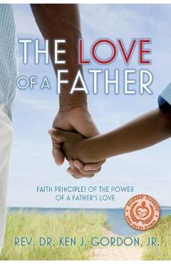 Poza produsului The Love of a Father: Faith Principles of the Power of a Father's Love - Ken Gordon
