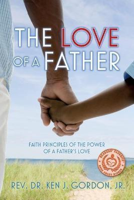 The Love of a Father: Faith Principles of the Power of a Father's Love - Ken Gordon