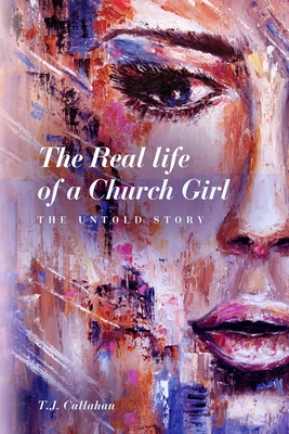 The Real life of a Church Girl, The Untold Story - T. J. Callahan