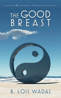 The Good Breast Expanded Version: Relations and You - Lois B. Wadas