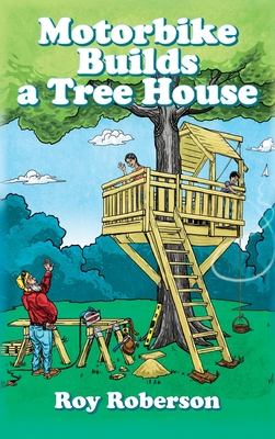 Motorbike Builds a Treehouse - Roy Roberson