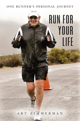 Run for Your Life: One Runner's Personal Journey - Art Zimmermann