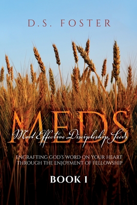 Most Effective Discipleship Seeds (MEDS): Engrafting God's Word on Your Through the Enjoyment of Fellowship - D. S. Foster