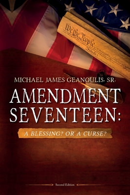 Amendment Seventeen: A Blessing? Or a Curse? - Michael James Geanoulis