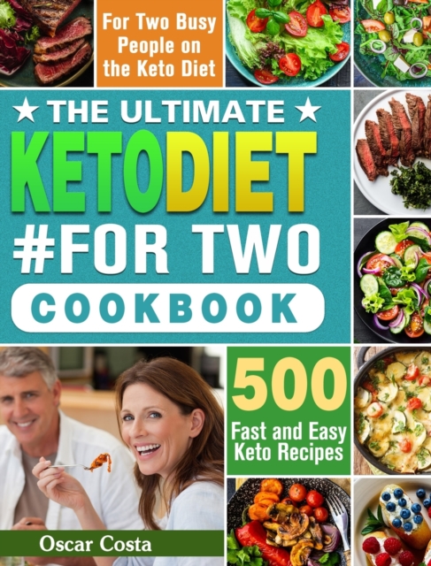 The Ultimate Keto Diet #For Two Cookbook: 500 Fast and Easy Keto Recipes for Two Busy People on the Keto Diet - Oscar Costa