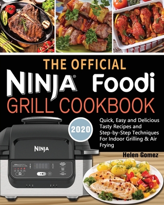 The Official Ninja Foodi Grill Cookbook for Beginners: Quick, Easy and Delicious Recipes For Indoor Grilling & Air Frying - Helen Gomez