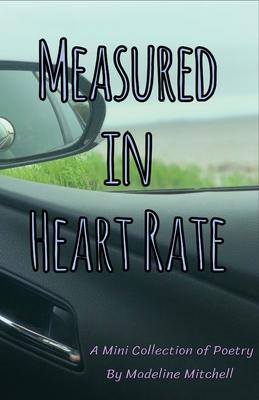 Measured in Heart Rate: A Mini Collection of Poetry - Madeline Mitchell
