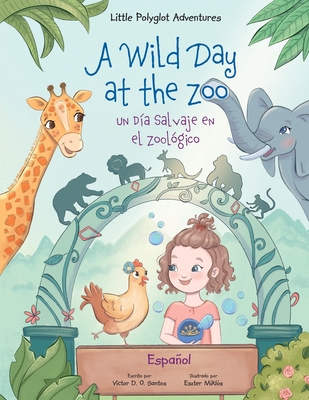 A Wild Day at the Zoo / Un D�a Salvaje en el Zool�gico - Spanish Edition: Children's Picture Book - Victor Dias De Oliveira Santos