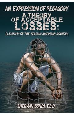 Coperta cărții 'An Expression of Pedagogy: A Theory of Acceptable Losses: Elements of the African American Diaspora - Ed D. Sherman'