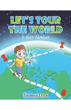 Let's Tour The World: A Globe Adventure - Theresa Lynn