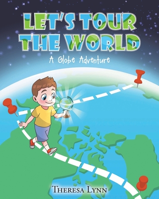 Let's Tour The World: A Globe Adventure - Theresa Lynn
