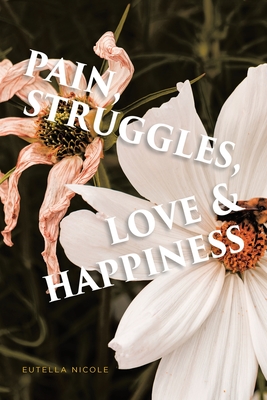 Pain, Struggles, Love & Happiness - Eutella Nicole