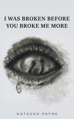 I Was Broken Before You Broke Me More - Natasha Payne