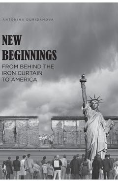 Poza produsului New Beginnings: From Behind the Iron Curtain to America - Antonina Duridanova