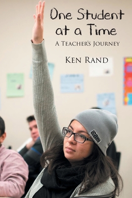 One Student At A Time: A Teacher's Journey - Ken Rand