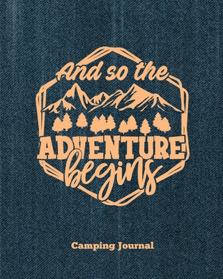 Camping Journal, And So The Adventure Begins: Record & Log Family Camping Trip Pages, Favorite Campground & Campsite Travel Memories, Camping Trips No - Amy Newton