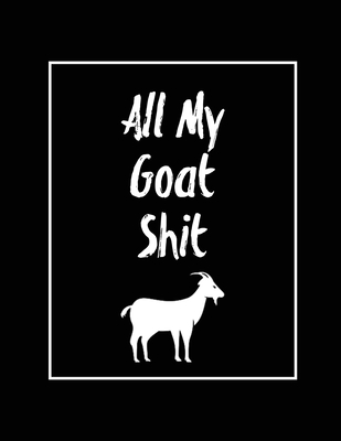 All My Goat Shit, Goat Log: Goats Owners Book, Record Vital Information, Keeping Track, Farm Notes, Breeding & Kidding Diary Records, Gift, Journa - Amy Newton