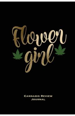 Coperta cărții 'Flower Girl, Cannabis Review Journal: Marijuana Logbook, With Prompts, Weed Strain Log, Notebook, Blank Lined Writing'