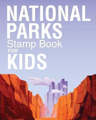 National Parks Stamp Book For Kids: Outdoor Adventure Travel Journal - Passport Stamps Log - Activity Book - Patricia Larson