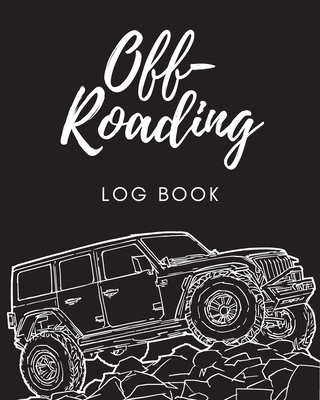 Off Roading Log Book: Back Roads Adventure - 4-Wheel Drive Trails - Hitting The Trails - Desert Byways - Notebook - Racing - Vehicle Enginee - Patricia Larson