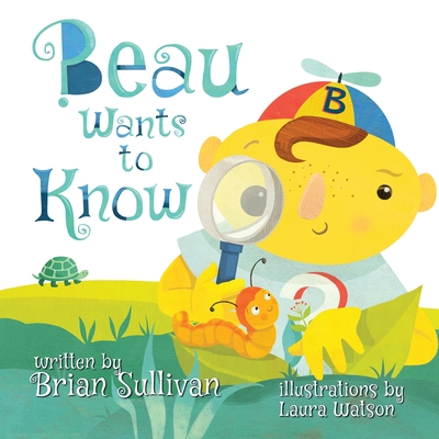 Beau Wants to Know -- (Children's Picture Book, Whimsical, Imaginative, Beautiful Illustrations, Stories in Verse) - Brian Sullivan