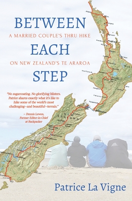 Between Each Step: A Married Couple's Thru Hike On New Zealand's Te Araroa - Patrice La Vigne