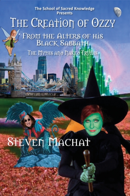 The Creation of Ozzy from the Alters of His Black Sabbath - The Myths and Naked Truths - Steven E. Machat