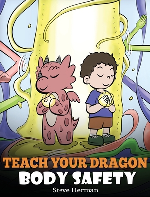 Teach Your Dragon Body Safety: A Story About Personal Boundaries, Appropriate and Inappropriate Touching - Steve Herman
