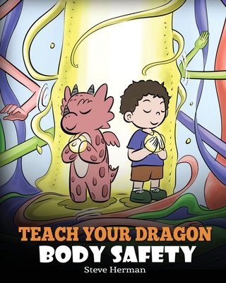 Teach Your Dragon Body Safety: A Story About Personal Boundaries, Appropriate and Inappropriate Touching - Steve Herman