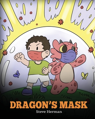 Dragon's Mask: A Cute Children's Story to Teach Kids the Importance of Wearing Masks to Help Prevent the Spread of Germs and Viruses. - Steve Herman