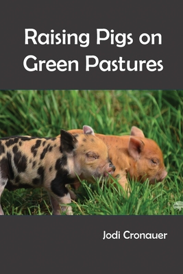 Raising Pigs on Green Pastures - Jodi Cronauer