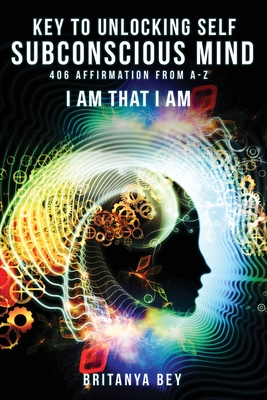 Key to Unlocking Self Subconscious Mind: 406 Affirmation from A-Z - Britanya Lewis