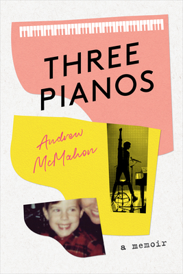 Three Pianos: A Memoir - Andrew Mcmahon