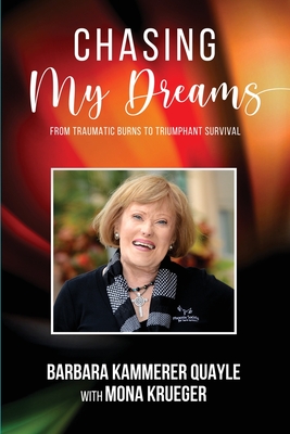 Chasing My Dreams: From Traumatic Burns to Triumphant Survival - Barbara Kammerer Quayle
