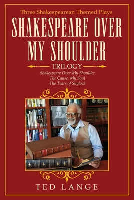 Shakespeare Over My Shoulder Trilogy: Three Shakespearean Themed Plays - Ted Lange