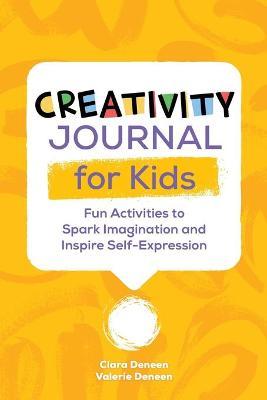 Creativity Journal for Kids: Fun Activities to Spark Imagination and Inspire Self-Expression - Valerie Deneen