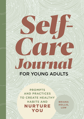 Self-Care Journal for Young Adults: Prompts and Practices to Create Healthy Habits and Nurture You - Briana Hollis