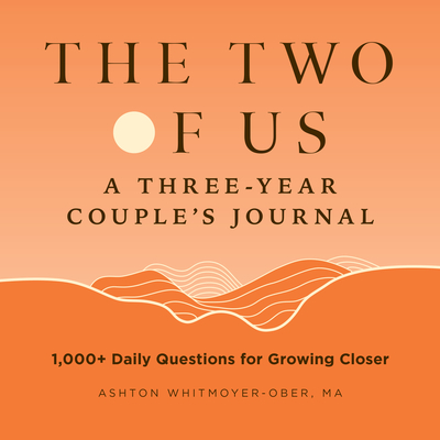 The Two of Us: A Three-Year Couples Journal: 1,000+ Daily Questions for Growing Closer - Ashton Whitmoyer-ober