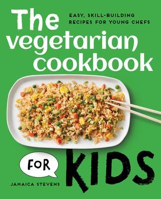 The Vegetarian Cookbook for Kids: Easy, Skill-Building Recipes for Young Chefs - Jamaica Stevens