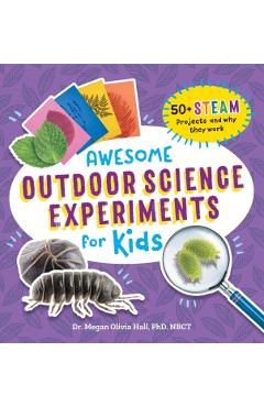 Awesome Outdoor Science Experiments for Kids: 50+ Steam Projects and Why They Work - Megan Olivia Hall