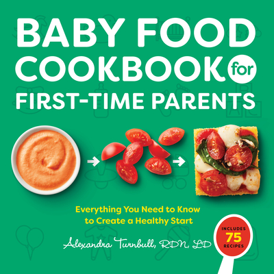 Baby Food Cookbook for First-Time Parents: Everything You Need to Know to Create a Healthy Start - Alexandra Turnbull